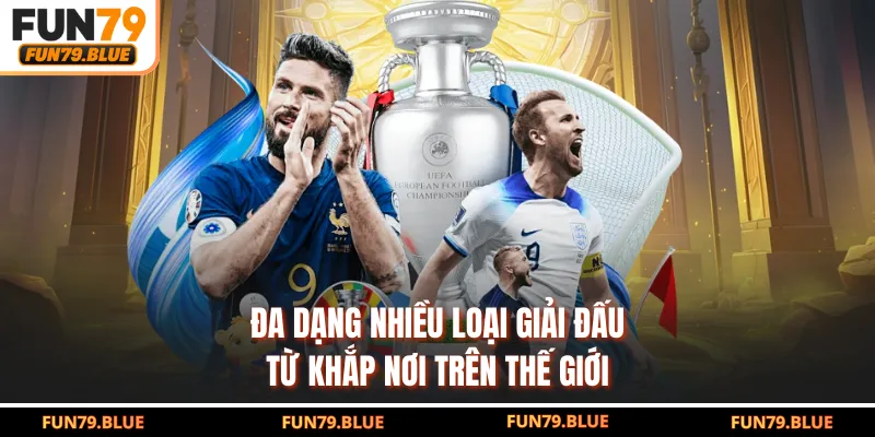 Đa dạng nhiều loại giải đấu từ khắp nơi trên thế giới