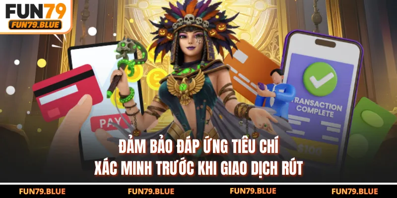 Đảm bảo đáp ứng tiêu chí xác minh trước khi giao dịch rút