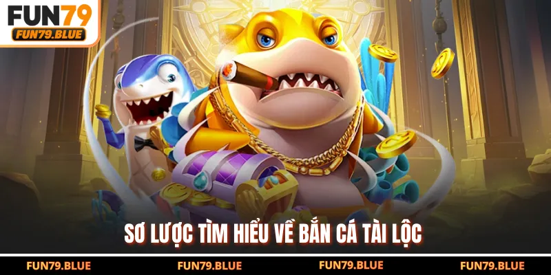 Sơ lược tìm hiểu về bắn cá Tài Lộc